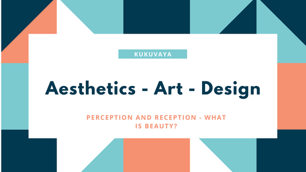 Aesthetics - Art - Design - Percetpion and reception - What is beauty?